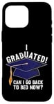 iPhone 16 Pro Max I Graduated Can I Go Back To Bed Now Funny Graduation Case