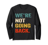 We're Not Going Back For Men Women Long Sleeve T-Shirt