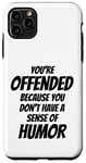 iPhone 11 Pro Max You're Offended Because You Don't Have a Sense of Humor Case