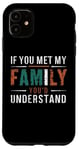 iPhone 11 Funny Sarcastic If you Met my Family You'd Understand Family Case