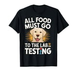 Yellow Labrador dog All Food Must Go To The Lab For Testing T-Shirt