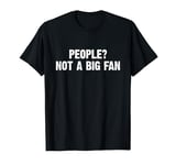 People? Not A Big Fan Funny Sarcastic T-Shirt