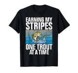 Earning My Stripes One Trout at a Time Trout T-Shirt