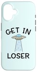 Coque pour iPhone 16 Alien UFO Citation humoristique Get In Loser vaisseau spatial