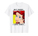 Disney The Little Mermaid Ariel But Daddy I Love Him Comic T-Shirt