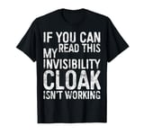 If You Can Read This My Invisibility Cloak Isnt Working T-Shirt