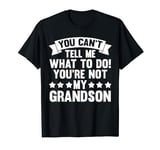 you can't tell me what to do! you're not my grandson grandad T-Shirt