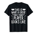 This is what a great Table Tennis player looks like T-Shirt