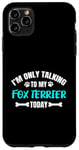 Coque pour iPhone 11 Pro Max I'm Only Talking To My Fox Terrier Today Foxterrier