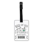 Never Cry Over Spilt Milk It Could Have Been Beer Visual Luggage Tag Suitcase