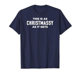 This Is As Christmassy As It Gets T-Shirt