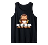 Spiky Until Caffeined Hedgehog Cute Hedgehog Tank Top