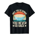 Once You Go Quinoa You Never Go Back Quinoa T-Shirt