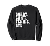 Sorry can't Tennis Bye - Humorous Tennis Lovers Slogan Sweatshirt