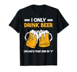 Draught beeer pun - I only drink beer on days that end in y T-Shirt