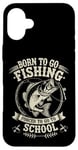 Coque pour iPhone 16 Plus Born To Go Fishing Forced School Kids Humour Fisherman Youth