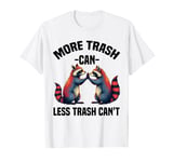 More Trash Can Less Trash Can't Funny Raccoon Meme T-Shirt