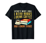 that what i do i read books and i know things coffee reading T-Shirt