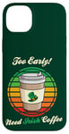 Coque pour iPhone 14 Plus St Patrick's Day Retro Too Early Need Irish Coffee to Go