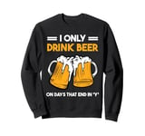 Draught beeer pun - I only drink beer on days that end in y Sweatshirt