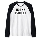 Not My Problem Shirt,I Don't Give a Damn It's Not My Problem Raglan Baseball Tee