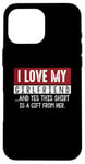 Coque pour iPhone 16 Pro Max I Love My Girlfriend And Yes This Shirt Is A-Gift From Her