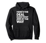 Here’s The Deal Guess What And By The Way Funny Pullover Hoodie