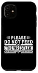 iPhone 11 Please Do Not Feed the Wrestler - Bold Wrestling Graphic Case