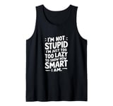 I'm not stupid I'm just too lazy to show how smart I am Tank Top