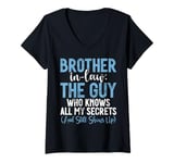 Womens The Guy who knows all my Secrets and shows up Brother in Law V-Neck T-Shirt