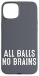 iPhone 15 Plus Funny Adult Humor Shirt All Balls No Brains Case