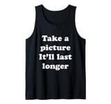 Take a picture It'll Last Longer Tank Top