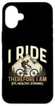 iPhone 16 Plus I Ride Therefore I Am Fit Healthy Strong Racing Bike Bicycle Case