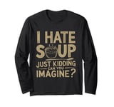 Vintage I Hate Soup Just Kidding Can You Imagine funny Long Sleeve T-Shirt