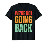 We're Not Going Back Retro Distressed Vintage Slogan T-Shirt