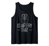 I'd air fry that Design for a Air Fryer lover Tank Top