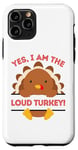 iPhone 11 Pro Yes I Am The Loud Turkey Thanksgiving Dinner Mom Dad Joke Case