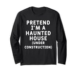 Pretend I'm A Haunted House (Under Construction) Party Funny Long Sleeve T-Shirt