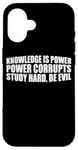 iPhone 16 Knowledge Is Power, Power Corrupts Study Hard, Be Evil |-- Case