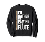 I'D Rather Be Playing The Flute, Flute Player and Flutist Sweatshirt