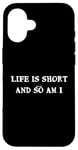 iPhone 16 Life is short... and so am I - Funny height quote Case