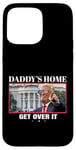 Coque pour iPhone 15 Pro Max Funny Daddy's Home, Get Over It - Trump 2024 I Told You So