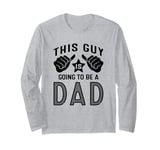 This Guy Is Going To Be A Dad Long Sleeve T-Shirt