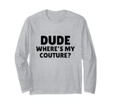 Dude Where's My Couture Sarcastic Funny Saying Long Sleeve T-Shirt