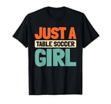 Table Soccer Foosball - Kicker Just A Table Soccer Girl T-Shirt