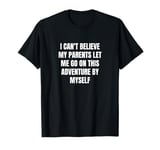 I can't believe my parents let me go on this adventure by... T-Shirt