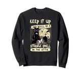 Keep it up and you'll be a strange smell in the attic Sweatshirt