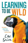 Learning to Be Wild (A Young Reader&#039;s Adaptation)  How Animals Achieve Peace, Create Beauty, and Raise Families