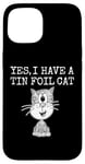 iPhone 15 Yes I Have A Tin Foil Cat, Sarcasm Humor Case