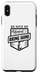 iPhone XS Max Be Nice Be Useful Bring Wine - Funny Wine Lover Case